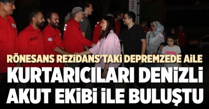 RÖNESANS REZİDANS'TAKİ DEPREMZEDE AİLE KURTARICILARI DENİZLİ AKUT EKİBİ İLE BULUŞTU