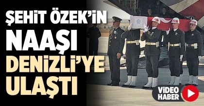 ŞEHİT ÖZEK’İN NAAŞI DENİZLİ’YE ULAŞTI