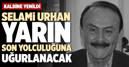 SELAMİ URHAN YARIN SON YOLCULUĞUNA UĞURLANACAK
