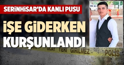 SERİNHİSAR’DA KANLI PUSU