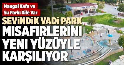 SEVİNDİK VADİ PARK MİSAFİRLERİNİ YENİ YÜZÜYLE KARŞILIYOR