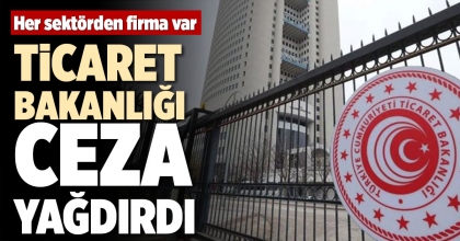 TİCARET BAKANLIĞI CEZA YAĞDIRDI