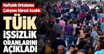 TÜİK İŞSİZLİK ORANLARINI AÇIKLADI