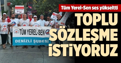 TÜM YEREL-SEN SES YÜKSELTTİ: TOPLU SÖZLEŞME İSTİYORUZ