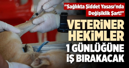 VETERİNER HEKİMLER 1 GÜNLÜĞÜNE İŞ BIRAKACAK