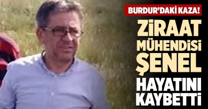 ZİRAAT MÜHENDİSİ ŞENEL, HAYATINI KAYBETTİ  