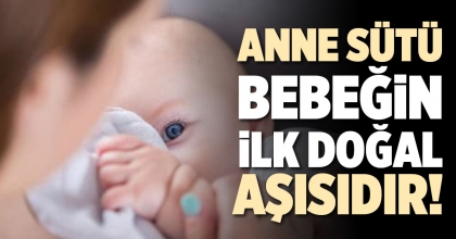 ANNE SÜTÜ, BEBEĞİN İLK DOĞAL AŞISIDIR!