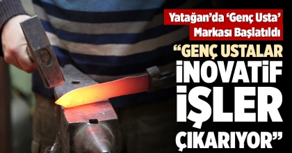 “GENÇ USTALAR İNOVATİF İŞLER ÇIKARIYOR”
