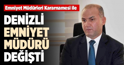 DENİZLİ EMNİYET MÜDÜRÜ DEĞİŞTİ