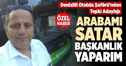 DENİZLİLİ OTOBÜS ŞOFÖRÜ’NDEN TEPKİ ADAYLIĞI