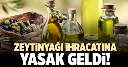 ZEYTİNYAĞI İHRACATINA YASAK GELDİ!