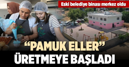 “PAMUK ELLER” ÜRETMEYE BAŞLADI