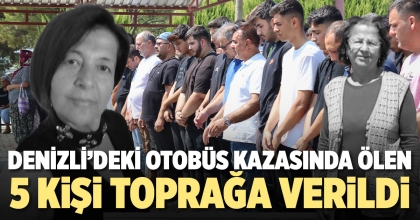 DENİZLİ’DEKİ OTOBÜS KAZASINDA ÖLEN 5 KİŞİ TOPRAĞA VERİLDİ