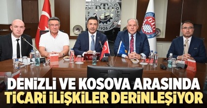 DENİZLİ VE KOSOVA ARASINDA TİCARİ İLİŞKİLER DERİNLEŞİYOR
