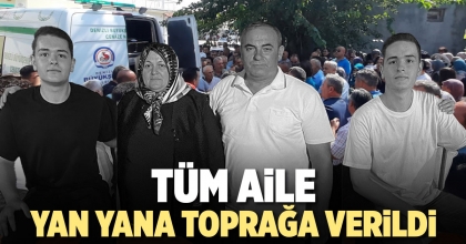 TÜM AİLE YAN YANA TOPRAĞA VERİLDİ