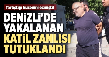 DENİZLİ'DE YAKALANAN KATİL ZANLISI TUTUKLANDI