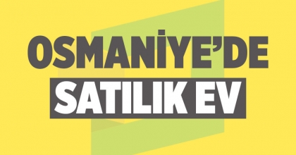 Osmaniye’de Satılık Ev İlanı