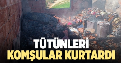 TÜTÜNLERİ KOMŞULAR KURTARDI