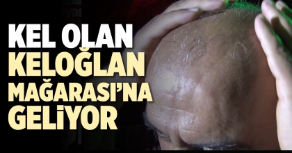 KEL OLAN, KELOĞLAN MAĞARASI’NA GELİYOR