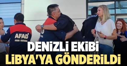 DENİZLİ EKİBİ LİBYA'YA GÖNDERİLDİ