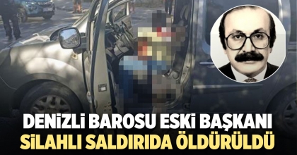 DENİZLİ BAROSU ESKİ BAŞKANI SİLAHLI SALDIRIDA ÖLDÜRÜLDÜ