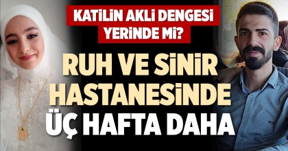 18 YAŞINDAKİ ELİF IRMAK'IN KATİLİ 3 HAFTA DAHA RUH VE SİNİR HASTANESİNDE