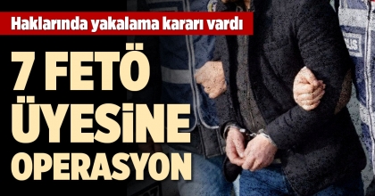 DENİZLİ'DE 7 FETÖ ÜYESİNE OPERASYON