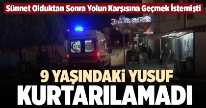 9 YAŞINDAKİ YUSUF KURTARILAMADI