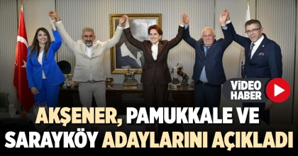 AKŞENER, PAMUKKALE VE SARAYKÖY ADAYLARINI AÇIKLADI