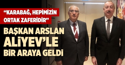 BAŞKAN ARSLAN, ALİYEV’LE BİR ARAYA GELDİ