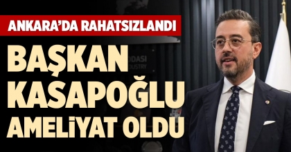 BAŞKAN KASAPOĞLU AMELİYAT OLDU