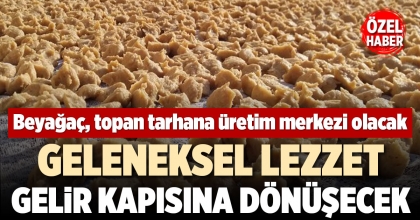 BEYAĞAÇ, TOPAN TARHANA ÜRETİM MERKEZİ OLACAK