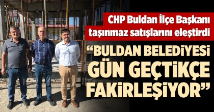 CHP BULDAN İLÇE BAŞKANI TAŞINMAZ SATIŞLARINI ELEŞTİRDİ