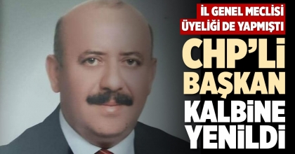 CHP’Lİ BAŞKAN KALBİNE YENİLDİ