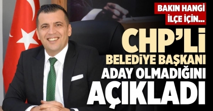 CHP’Lİ BELEDİYE BAŞKANI ADAY OLMADIĞINI AÇIKLADI