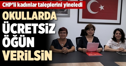 CHP’Lİ KADINLARDAN OKULLARDA ÜCRETSİZ ÖĞÜN TALEBİ