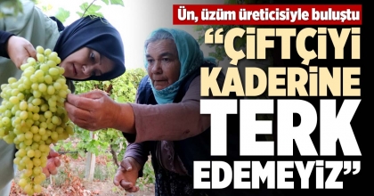 “ÇİFTÇİYİ KADERİNE TERK EDEMEYİZ”