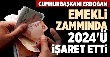 CUMHURBAŞKANI ERDOĞAN EMEKLİ ZAMMINDA 2024'Ü İŞARET ETTİ
