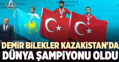 DEMİR BİLEKLER KAZAKİSTAN'DA DÜNYA ŞAMPİYONU OLDU