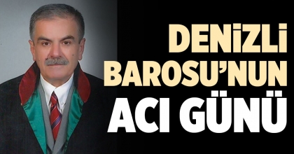 DENİZLİ BAROSU’NUN ACI GÜNÜ