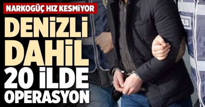 DENİZLİ DAHİL 20 İLDE OPERASYON