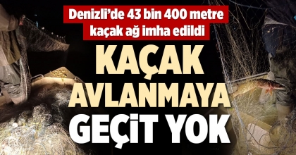 DENİZLİ’DE 43 BİN 400 METRE KAÇAK AĞ İMHA EDİLDİ