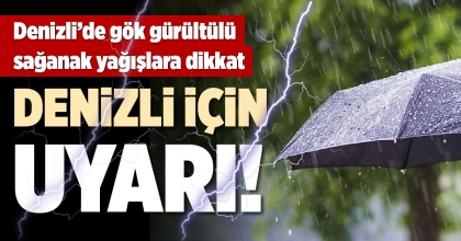 DENİZLİ’DE GÖK GÜRÜLTÜLÜ SAĞANAK YAĞIŞLARA DİKKAT