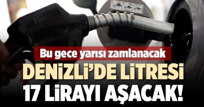 DENİZLİ’DE LİTRESİ 17 LİRAYI AŞACAK!