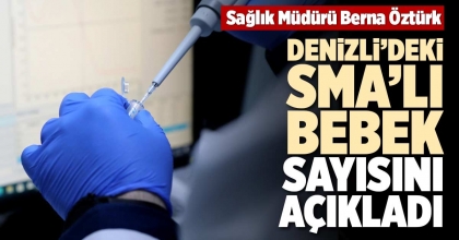 DENİZLİ’DEKİ SMA’LI BEBEK SAYISINI AÇIKLADI