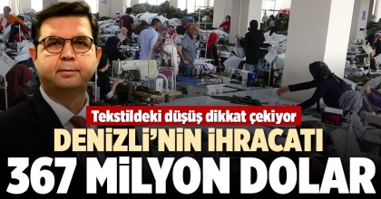 DENİZLİ’NİN İHRACATI 367 MİLYON DOLAR