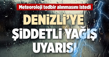 DENİZLİ’YE ŞİDDETLİ YAĞIŞ UYARISI