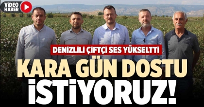 DENİZLİLİ ÇİFTÇİ SES YÜKSELTTİ: KARA GÜN DOSTU İSTİYORUZ!