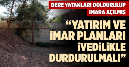 DERE YATAKLARI DOLDURULUP İMARA AÇILMIŞ