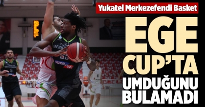 YUKATEL MERKEZEFENDİ BASKET EGE CUP’TA UMDUĞUNU BULAMADI